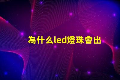 為什么led燈珠會出現死燈 為什么led燈時間長了就不亮了